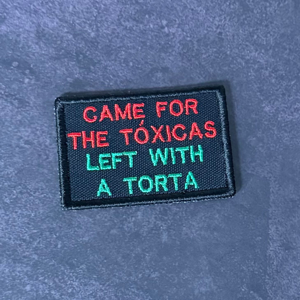 Came For The Toxicas, Left With A Torta Funny Embroidered Morale Patch, 2x3" | VELCRO® Brand Hook Backing