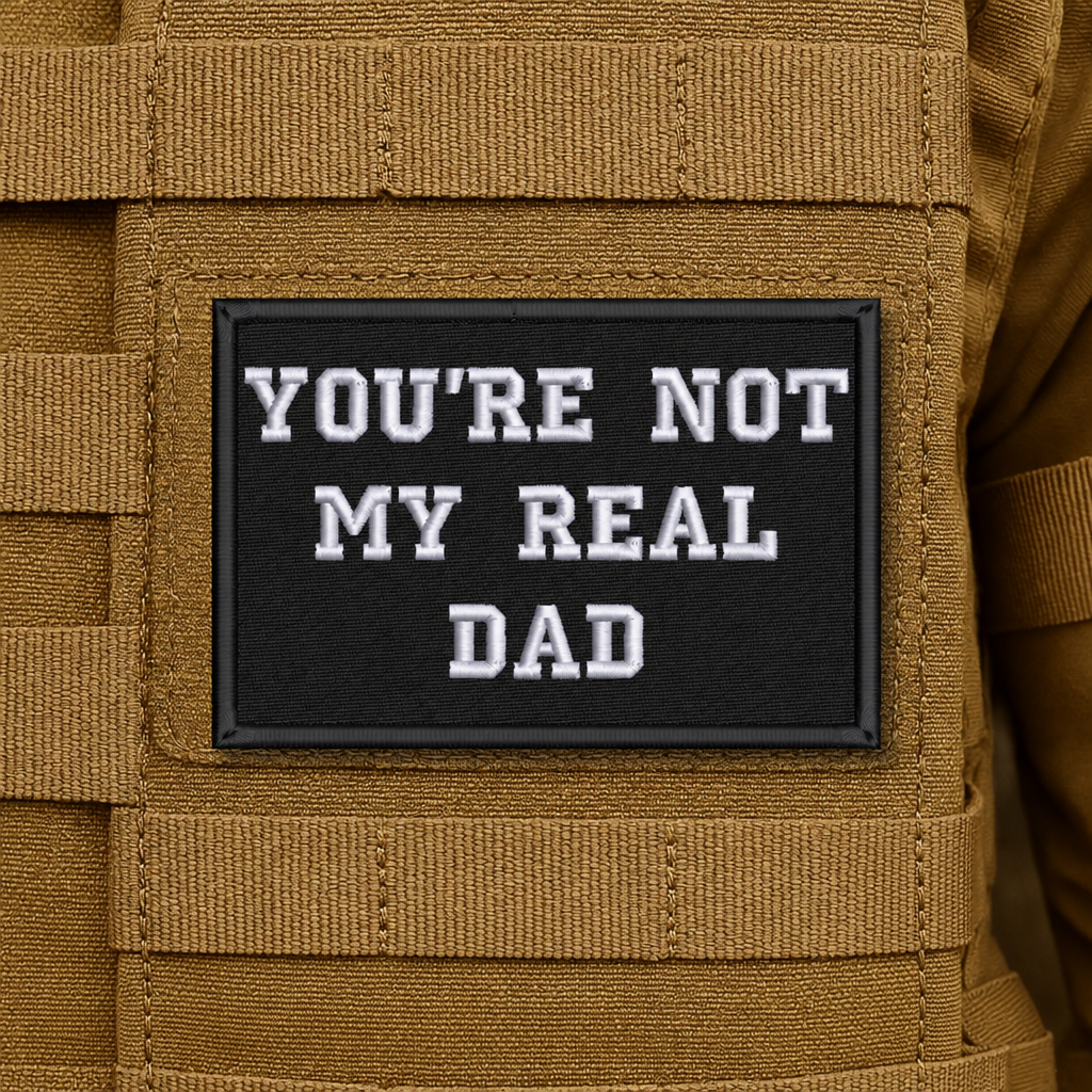 You're Not My Real Dad Funny Embroidered Morale Patch | VELCRO® Brand Hook Backing