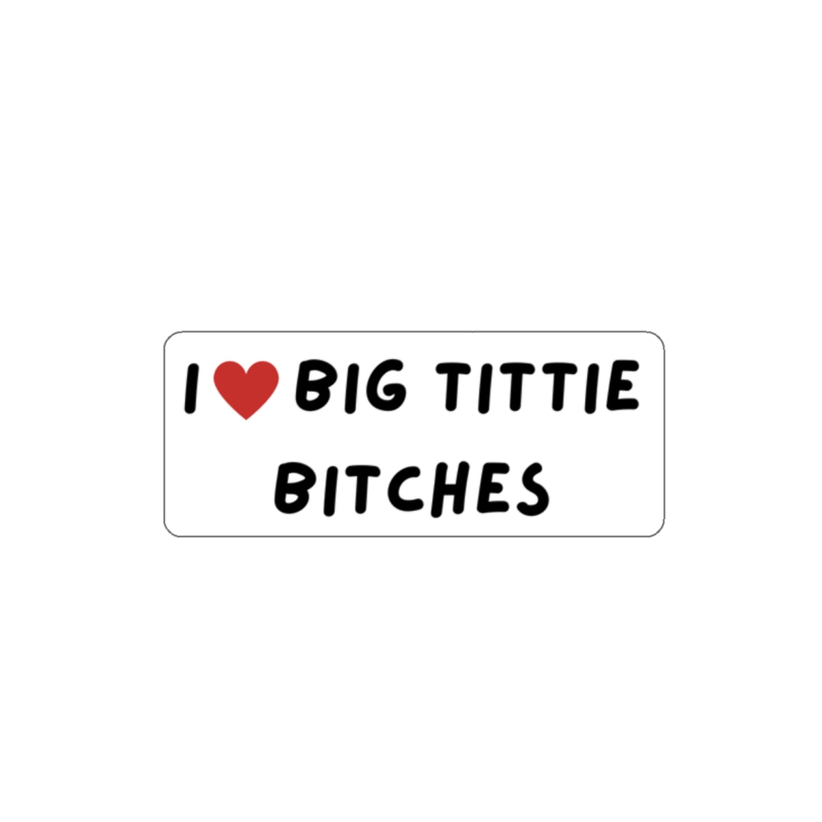 I  Big Tittie Bitches Sticker