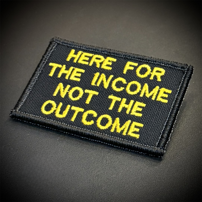 Here For The Income, Not The Outcome Funny Embroidered Morale Patch, 2x3" | VELCRO® Brand Hook Backing