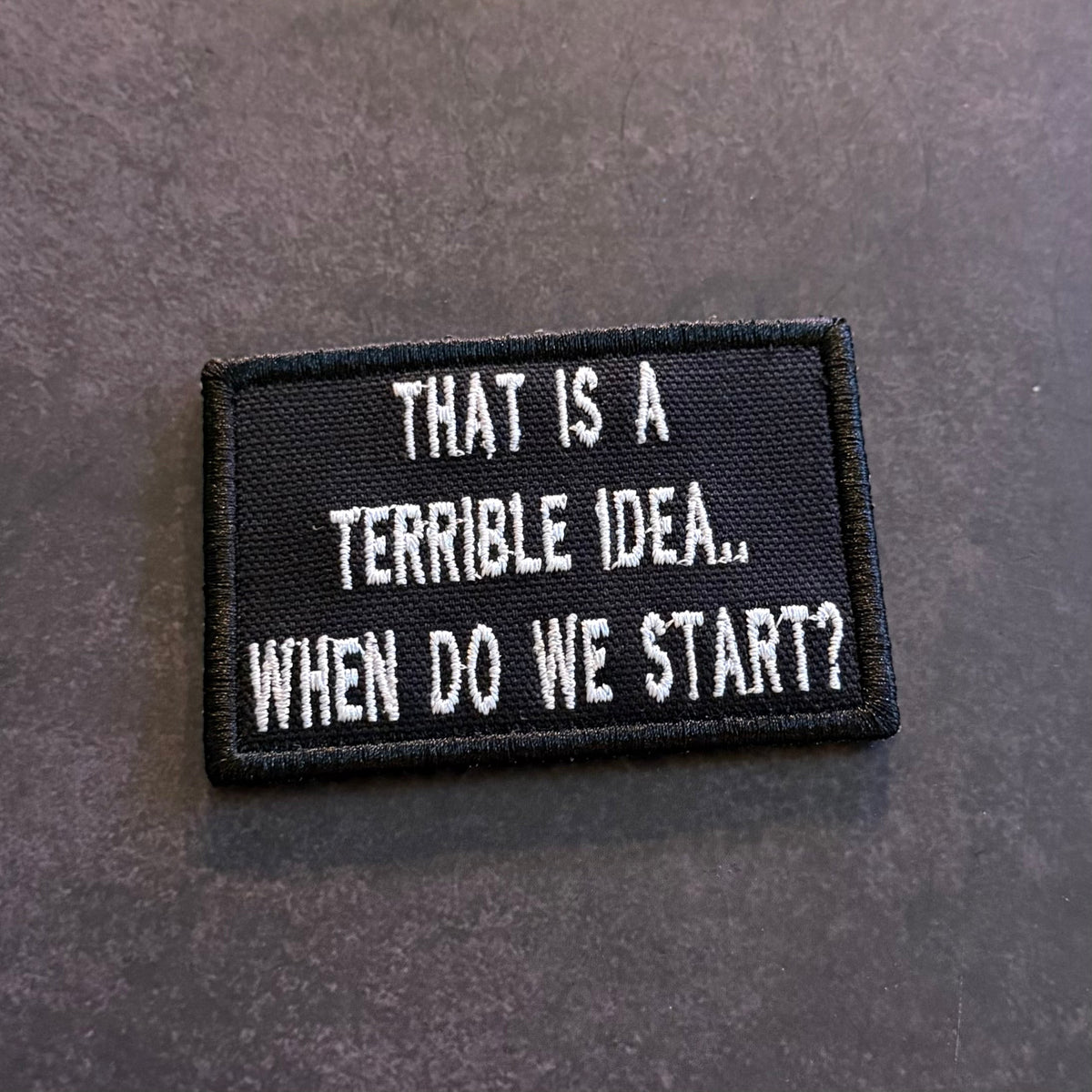 That's A Terrible Idea. When Do We Start? Funny Embroidered Morale Patch, 2x3" | VELCRO® Brand Hook Backing