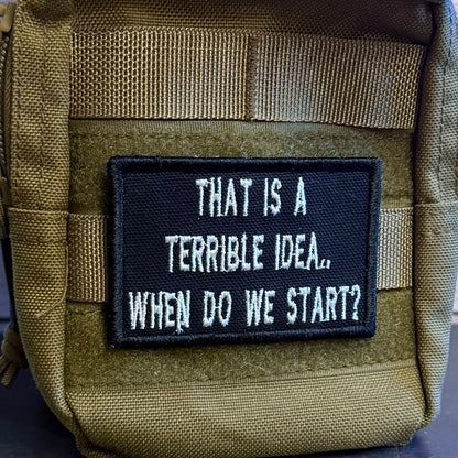 That's A Terrible Idea. When Do We Start? Funny Embroidered Morale Patch, 2x3" | VELCRO® Brand Hook Backing