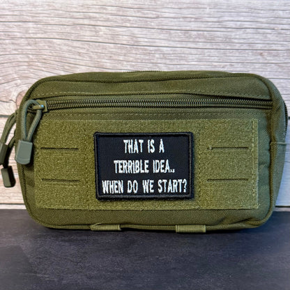 That's A Terrible Idea. When Do We Start? Funny Embroidered Morale Patch, 2x3" | VELCRO® Brand Hook Backing