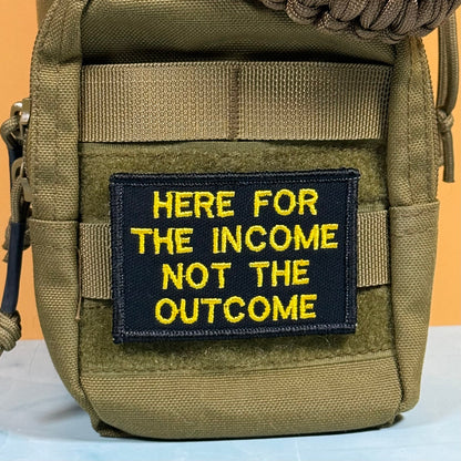 Here For The Income, Not The Outcome Funny Embroidered Morale Patch, 2x3" | VELCRO® Brand Hook Backing