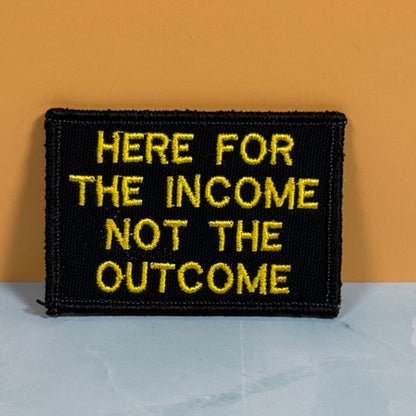 Here For The Income, Not The Outcome Funny Embroidered Morale Patch, 2x3" | VELCRO® Brand Hook Backing