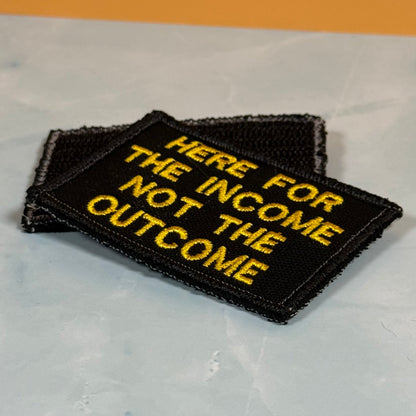 Here For The Income, Not The Outcome Funny Embroidered Morale Patch, 2x3" | VELCRO® Brand Hook Backing