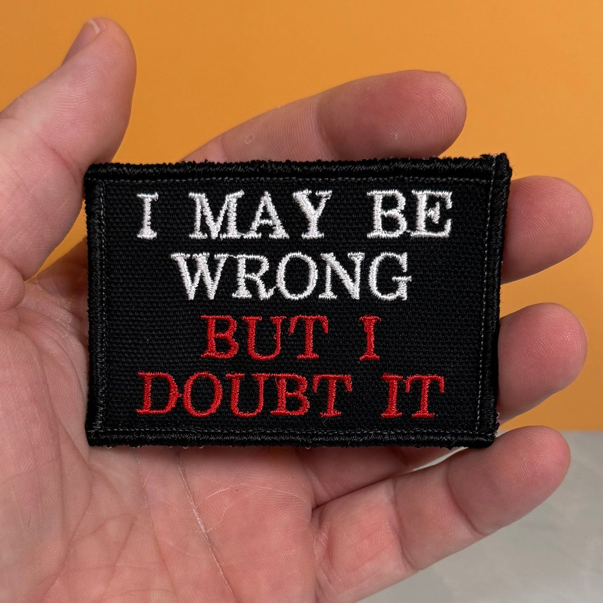 I May Be Wrong But I Doubt It Funny Morale Patch, 2x3" | Made in USA | VELCRO® Brand Hook Backing
