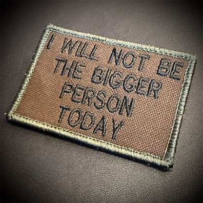 I Will Not Be The Bigger Person Today Funny Tactical Embroidered Morale Patch, 2x3" | VELCRO® Brand Hook Backing