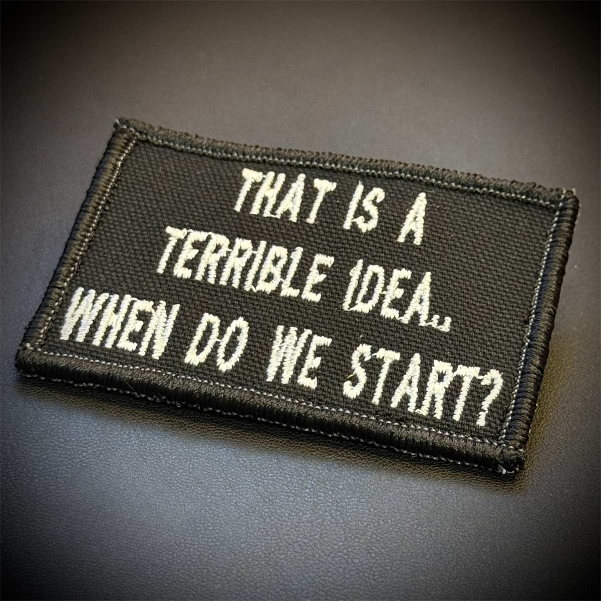 That's A Terrible Idea. When Do We Start? Funny Embroidered Morale Patch, 2x3" | VELCRO® Brand Hook Backing