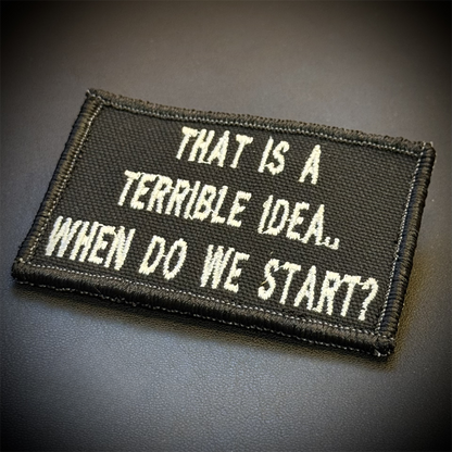 That's A Terrible Idea. When Do We Start? Funny Embroidered Morale Patch, 2x3" | VELCRO® Brand Hook Backing