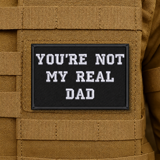 You're Not My Real Dad Funny Embroidered Morale Patch | VELCRO® Brand Hook Backing