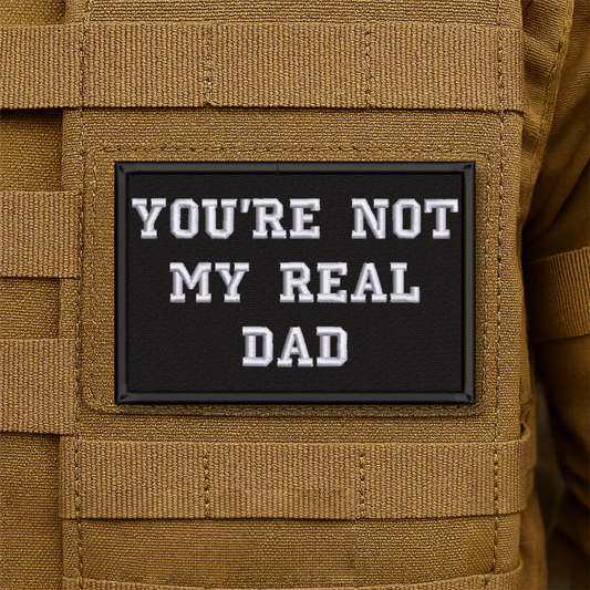 You're Not My Real Dad Funny Embroidered Morale Patch | VELCRO® Brand Hook Backing